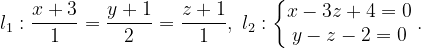 \dpi{120} l_{1}:\frac{x+3}{1}=\frac{y+1}{2}=\frac{z+1}{1},\; l_{2}:\left\{\begin{matrix} x-3z+4=0 \\ y-z-2=0 \end{matrix}\right..